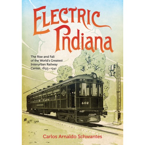 (영문도서) Electric Indiana: The Rise and Fall of the World''s Greatest Interurban Railway Center 1893-1941 Hardcover, Indiana University Press, English, 9780253067128