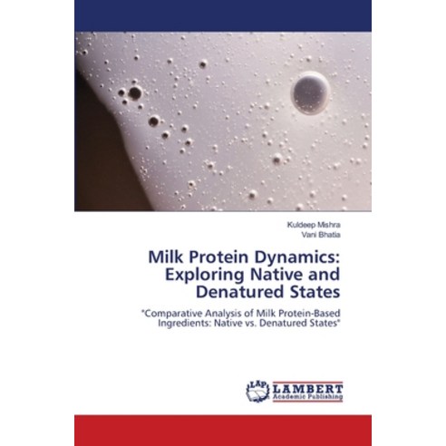 (영문도서) Milk Protein Dynamics: Exploring Native and Denatured States Paperback, LAP Lambert Academic Publis..., English, 9786207476268