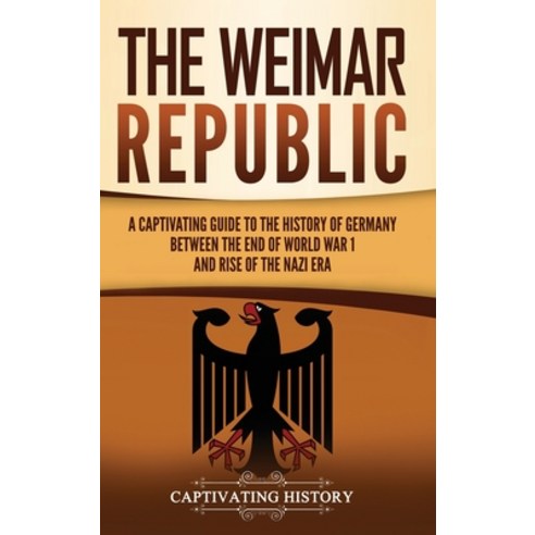 (영문도서) The Weimar Republic: A Captivating Guide to the History of Germany Between the End of World W... Hardcover, Captivating History, English, 9781637165041