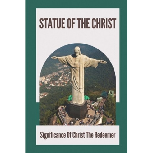 (영문도서) Statue Of The Christ: Significance Of Christ The Redeemer: History Of Statue Of The Christ Paperback, Independently Published, English, 9798539868376