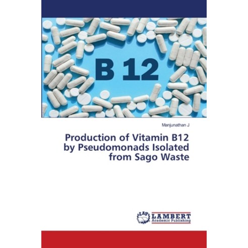 Production of Vitamin B12 by Pseudomonads Isolated from Sago Waste Paperback, LAP Lambert Academic Publishing