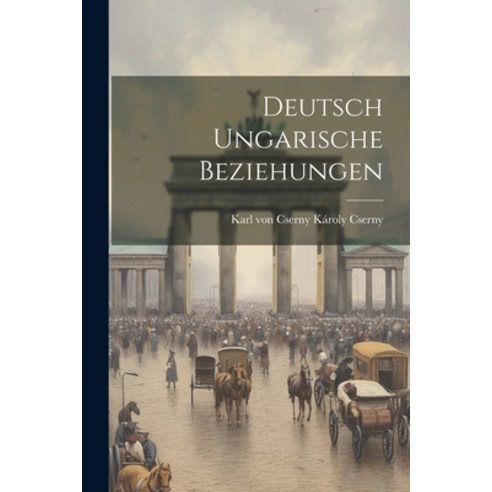 (영문도서) Deutsch Ungarische Beziehungen Paperback, Legare Street Press, English, 9781022011502