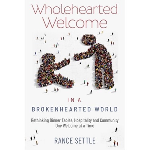 Wholehearted Welcome in a Brokenhearted World: Rethinking Dinner Tables Hospitality and Community ... Paperback, Independently Published