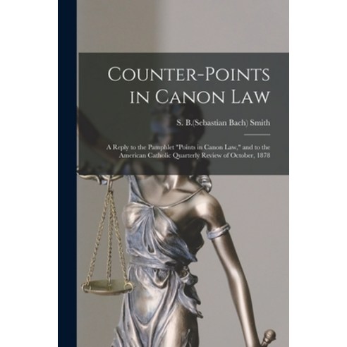 (영문도서) Counter-points in Canon Law: a Reply to the Pamphlet Points in Canon Law and to the American... Paperback, Legare Street Press, English, 9781015337213