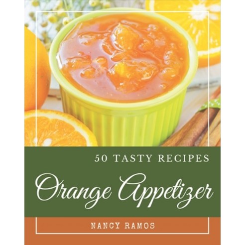 50 Tasty Orange Appetizer Recipes: An Orange Appetizer Cookbook that Novice can Cook Paperback, Independently Published, English, 9798570870079