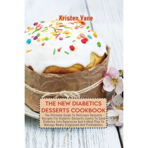 (영문도서) The New Diabetics Desserts Cookbook: The Ultimate Guide To Delicious Desserts Recipes For Dia... Paperback, Kristen Vane, English, 9781911685586