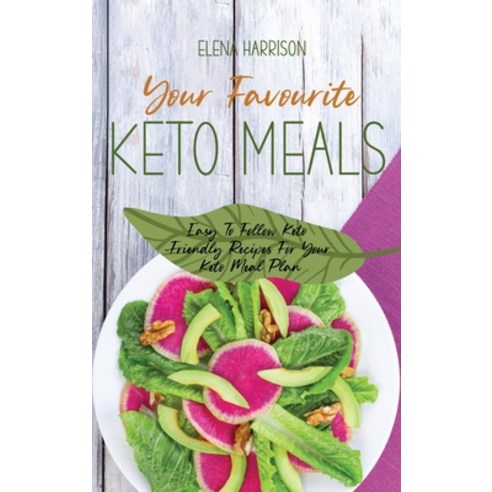 Your Favourite Keto Meals: Easy To Follow Keto-Friendly Recipes For Your Keto Meal Plan Hardcover, Elena Harrison, English, 9781802140095