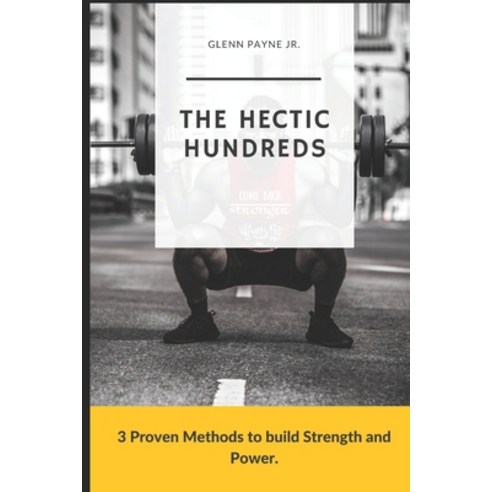 The Hectic Hundreds: 3 Proven Methods to Build Strength and Power Paperback, Independently Published