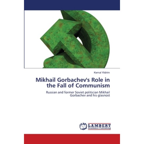 Mikhail Gorbachev''s Role in the Fall of Communism Paperback, LAP Lambert Academic Publis..., English, 9786200476425