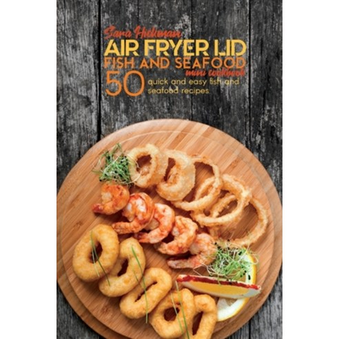 Air Fryer Lid Fish and Seafood Mini Cookbook: 50 quick and easy Fish and Seafood recipes Paperback, Charlie Creative Lab, English, 9781801764278