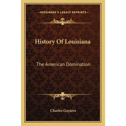 History Of Louisiana: The American Domination Paperback, Kessinger Publishing