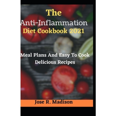 The Anti-Inflammation Diet Cookbook 2021: Meal Plans And Easy To Cook Delicious Recipes Paperback, Independently Published, English, 9798746922816