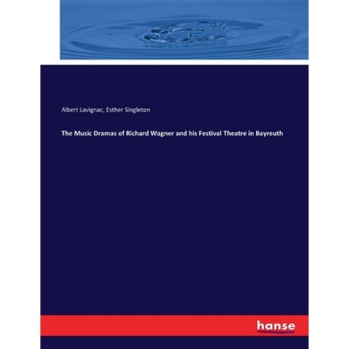 (영문도서) The Music Dramas of Richard Wagner and his Festival Theatre in Bayreuth Paperback, Hansebooks, English, 9783337376314
