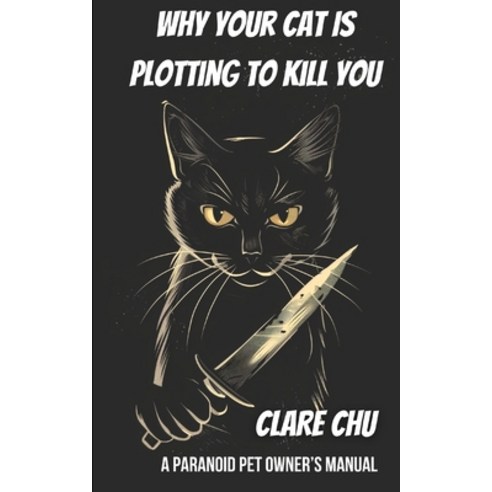(영문도서) Why Your Cat Is Plotting to Kill You: A Paranoid Pet Owner''s Manual Paperback, Independently Published, English, 9798320625966