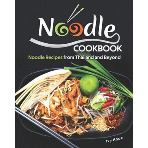 Noodle Cookbook: Noodle Recipes from Thailand and Beyond Paperback, Independently Published