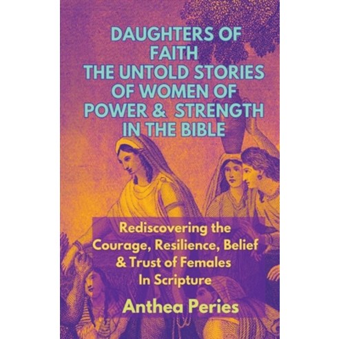 (영문도서) Daughters of Faith: The Untold Stories of Women of Power and Strength in the Bible Rediscover... Paperback, Anthea Peries, English, 9798215369951