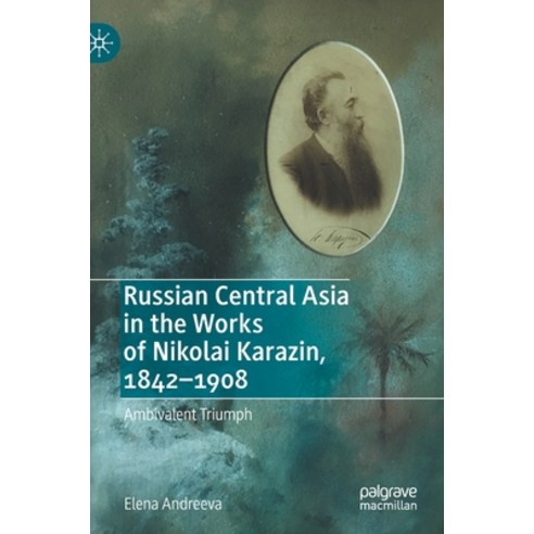 Russian Central Asia in the Works of Nikolai Karazin 1842-1908: Ambivalent Triumph Hardcover, Palgrave MacMillan, English, 9783030363376