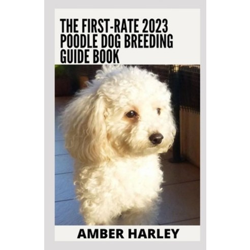 (영문도서) The First-rate 2023 Poodle Dog Breeding Guide Book: Everything ...