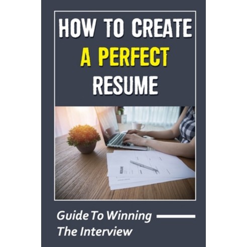 (영문도서) How To Create A Perfect Resume: Guide To Winning The Interview: Job Searching Path Paperback, Independently Published, English, 9798546832971