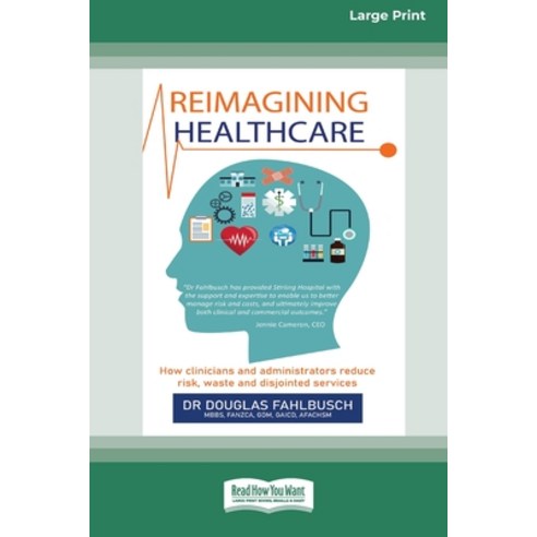 (영문도서) Reimagining Healthcare: How clinicians and administrators reduce risk waste and disjointed s... Paperback, ReadHowYouWant, English, 9781038722621