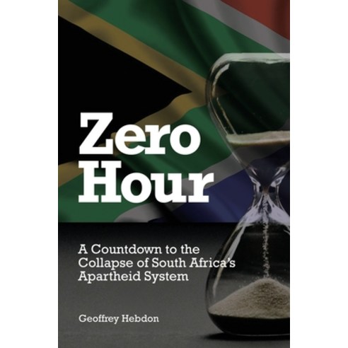 (영문도서) Zero Hour: A Countdown to Collapse of SOuth Africa''s Apartheid System Paperback, IP (Interactive Publication..., English, 9781922332998
