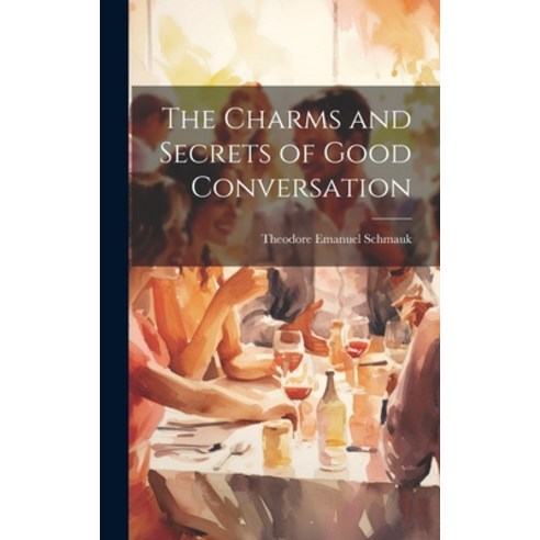 (영문도서) The Charms and Secrets of Good Conversation Hardcover, Legare Street Press, English, 9781020065392