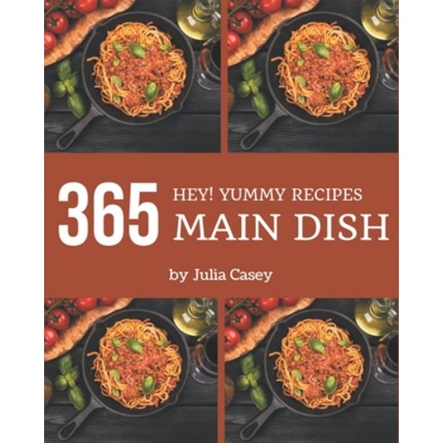 Hey! 365 Yummy Main Dish Recipes: Explore Yummy Main Dish Cookbook NOW! Paperback, Independently Published