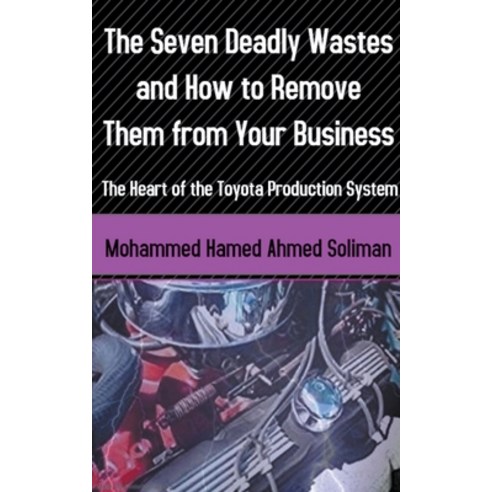 (영문도서) The Seven Deadly Wastes and How to Remove Them from Your Business: The Heart of the Toyota Pr... Paperback, Mohammed Hamed Ahmed Soliman, English, 9798215427323