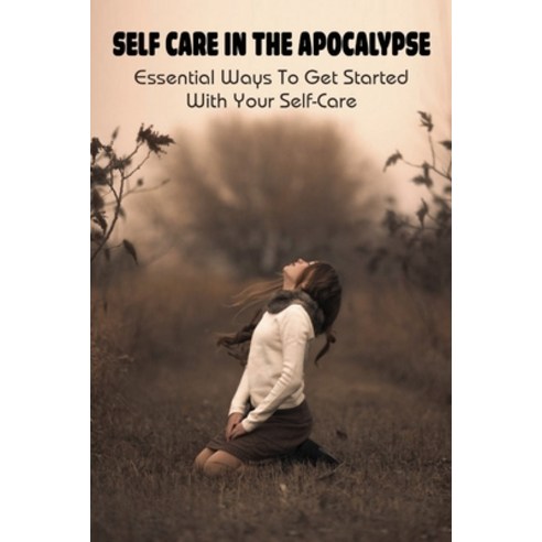 (영문도서) Self Care In The Apocalypse: Essential Ways To Get Started With Your Self-Care: Self Care Tip... Paperback, Independently Published, English, 9798524776341