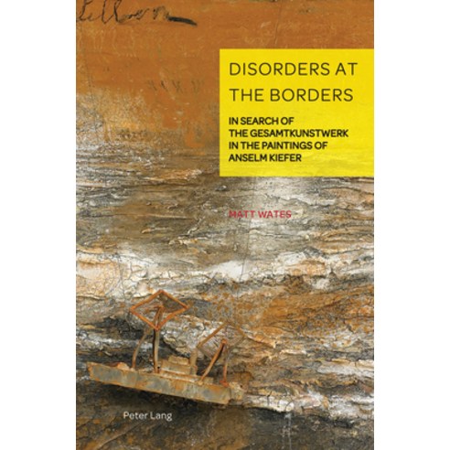 (영문도서) Disorders at the Borders; In Search of the Gesamtkunstwerk in the Paintings of Anselm Kiefer Hardcover, Peter Lang Ltd, Internation..., English, 9781800791794