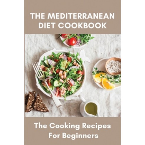 The Mediterranean Diet Cookbook: The Cooking Recipes For Beginners: Instant Pot Mediterranean Diet R... Paperback, Independently Published, English, 9798747085534
