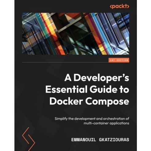 (영문도서) A Developer''s Essential Guide to Docker Compose: Simplify the development and orchestration o... Paperback, Packt Publishing, English, 9781803234366