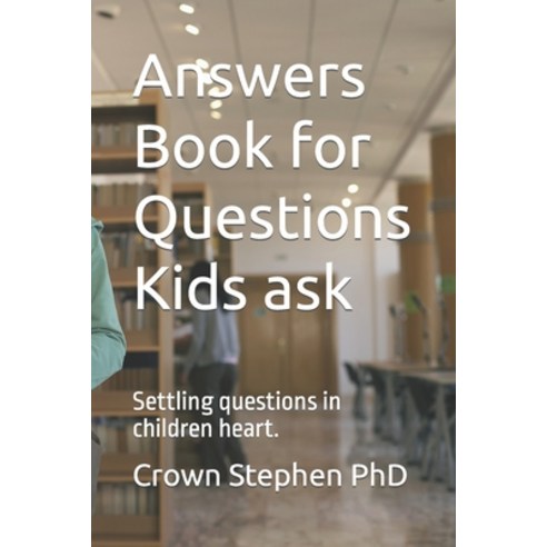 (영문도서) Answers Book for Questions Kids ask: Settling questions in children heart. Paperback, Independently Published, English, 9798757815220