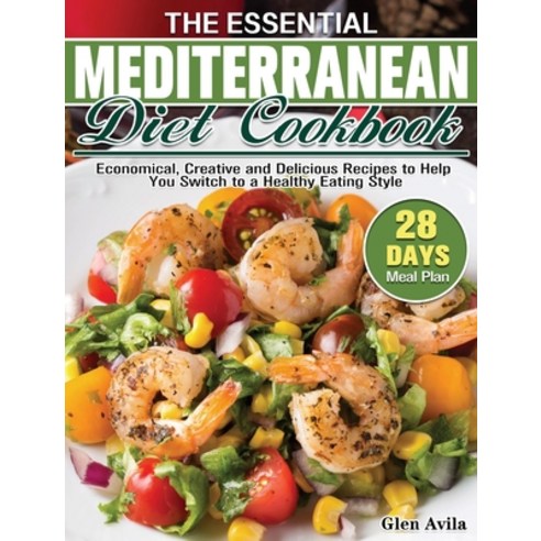 The Essential Mediterranean Diet Cookbook: Economical Creative and Delicious Recipes to Help You Sw... Hardcover, Glen Avila, English, 9781649849830