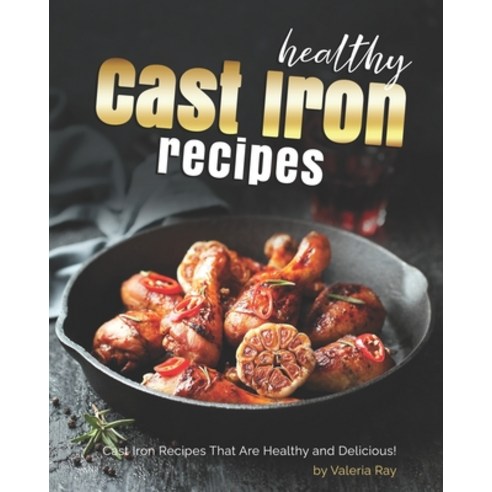 Healthy Cast Iron Recipes: Cast Iron Recipes That Are Healthy and Delicious! Paperback, Independently Published, English, 9798703976920