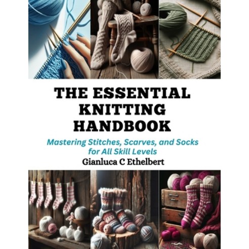 (영문도서) The Essential Knitting Handbook: Mastering Stitches Scarves and Socks for All Skill Levels Paperback, Independently Published, English, 9798872307518