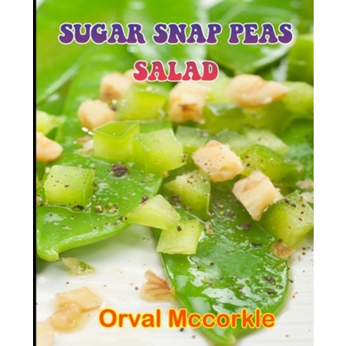 (영문도서) Sugar Snap Peas Salad: 150 recipe Delicious and Easy The Ultimate Practical Guide Easy bakes ... Paperback, Independently Published, English, 9798530947971