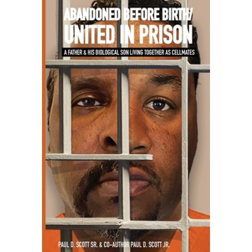 Abandoned Before Birth/United in Prison: A Father & His Biological Son Living Together as Cellmates Paperback, Heads Up Publications