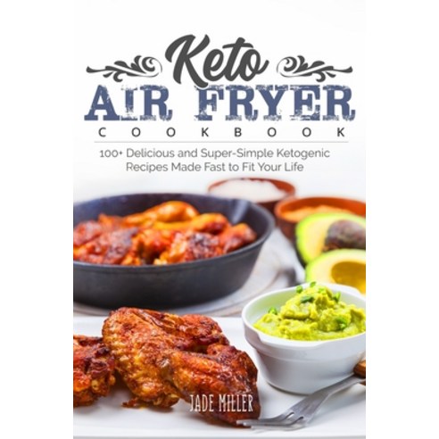 Keto Air Fryer Cookbook: 100+ Delicious and Super-Simple Ketogenic Recipes Made Fast to Fit Your Life Paperback, Independently Published, English, 9798710568194