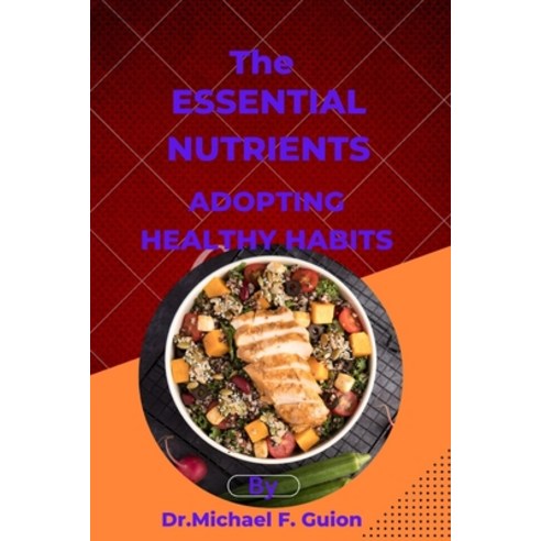 (영문도서) The Essential Nutrients: Adopting Healthy Habits Paperback, Independently Published, English, 9798391698753