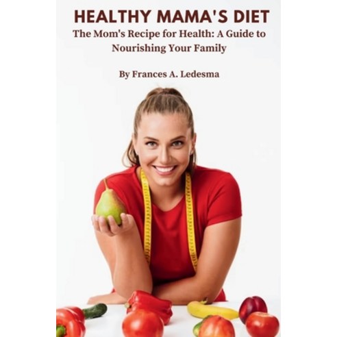 (영문도서) Healthy Mama''s Diet: The Mom''s Recipe for Health: A Guide to Nourishing Your Family Paperback, Independently Published, English, 9798862502572