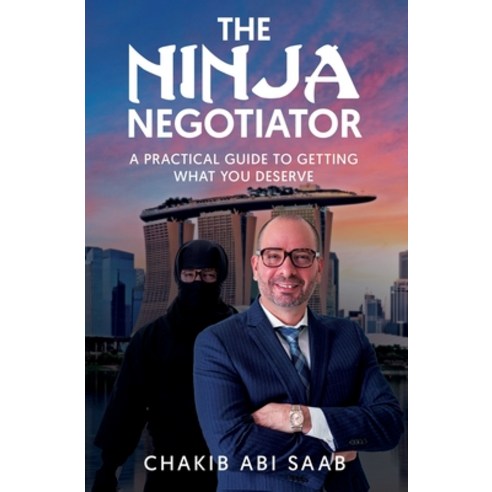 (영문도서) The Ninja Negotiator: A Practical Guide To Getting What You Deserve Paperback, Chakib ABI SAAB, English, 9798987997406