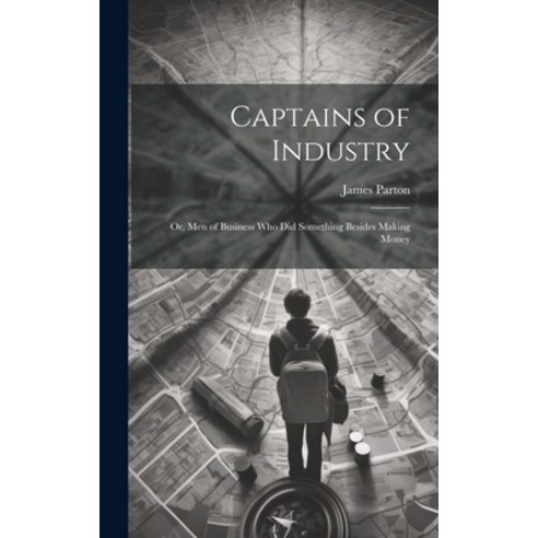 (영문도서) Captains of Industry: Or Men of Business Who Did Something Besides Making Money Hardcover, Legare Street Press, English, 9781019778227