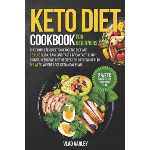 Keto Diet Cookbook for Beginners: The Complete Guide To Ketogenic Diet And 75 Plus Quick Easy And T... Paperback, Independently Published, English, 9798597434131