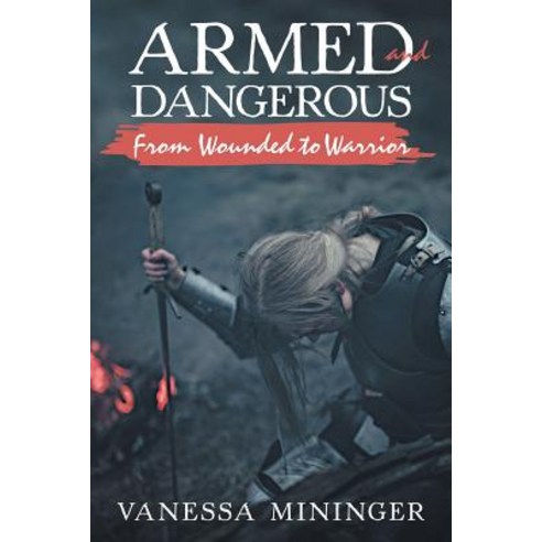Armed and Dangerous: From Wounded to Warrior Paperback, WestBow Press, English, 9781973660682