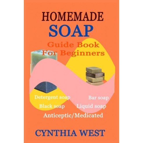 영문도서) Homemade Soap Guide Book for Beginners: Teach Yourself How to Make  Quali