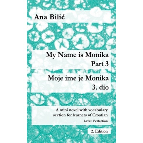 (영문도서) My Name is Monika - Part 3 / Moje ime je Monika - 3. dio: A Mini Novel With Vocabulary Sectio... Paperback, Croatian-Made-Easy.com, English, 9783950473391