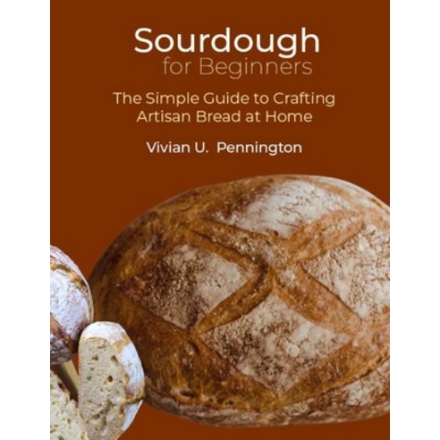 (영문도서) Sourdough For Beginners: The Simple Guide to Crafting Artisan Bread at Home Paperback, Independently Published, English, 9798880137992