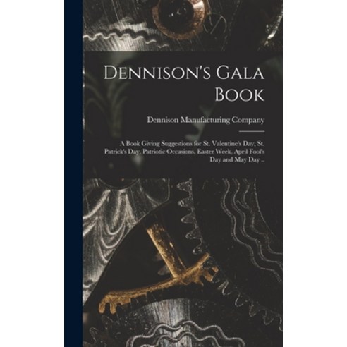 (영문도서) Dennison''s Gala Book; a Book Giving Suggestions for St. Valentine''s day St. Patrick''s day P... Hardcover, Legare Street Press, English, 9781017715514