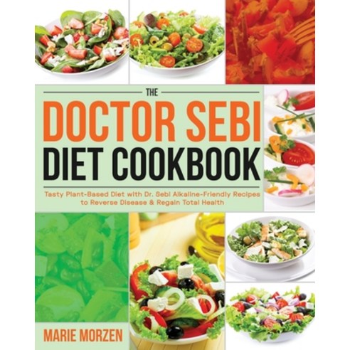 The Doctor Sebi Diet Cookbook: Tasty Plant-Based Diet with Dr. Sebi Alkaline-Friendly Recipes to Rev... Paperback, Independently Published, English, 9798582705451